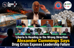 ‘Liberia Is Heading in the Wrong Direction’: Alexander Cummings Says Drug Crisis Exposes Leadership Failure, Warns Nation Cannot Afford to Become a Narco-State